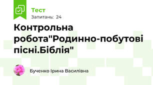 Контрольна робота"Родинно-побутові пісні.Біблія"