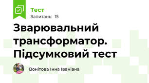 Зварювальний трансформатор. Підсумковий тест