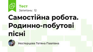 Самостійна робота. Родинно-побутові пісні