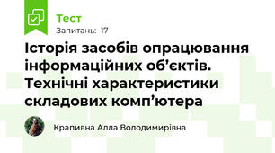 Історія засобів опрацювання інформаційних об’єктів. Технічні характеристики складових комп’ютера