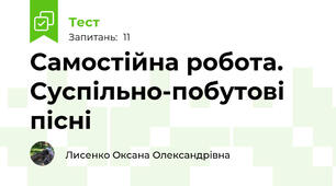 Самостійна робота. Суспільно-побутові пісні