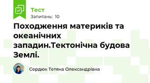 Походження материків та океанічних западин.Тектонічна будова Землі.