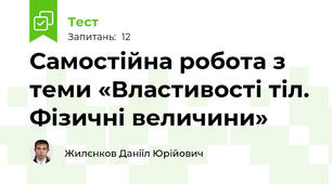 Самостійна робота з теми «Властивості тіл. Фізичні величини»