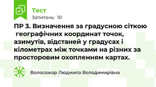 ПР 3. Визначення за градусною сіткою  географічних координат точок, азимутів, відстаней у градусах і кілометрах між точками на різних за просторовим охопленням картах.