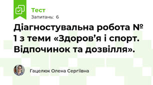 Діагностувальна робота № 1 з теми «Здоров’я і спорт. Відпочинок та дозвілля».