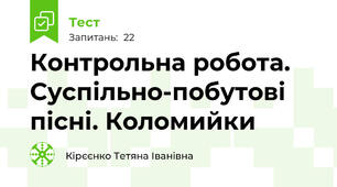  Контрольна робота. Суспільно-побутові пісні. Коломийки