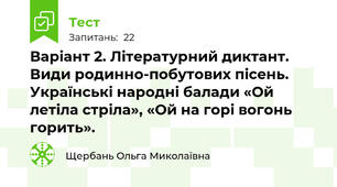 Варіант 2. Літературний диктант. Види родинно-побутових пісень. Українські народні балади «Ой летіла стріла», «Ой на горі вогонь горить». 
