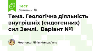 Тема. Геологічна діяльність внутрішніх (ендогенних) сил Землі.  Варіант №1