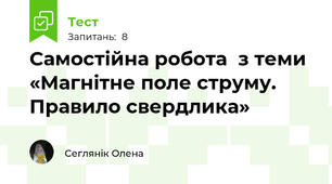 Самостійна робота  з теми «Магнітне поле струму. Правило свердлика»