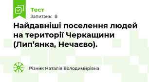Найдавніші поселення людей на території Черкащини  (Лип’янка, Нечаєво).