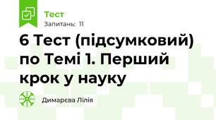 6 Тест (підсумковий) по Темі 1. Перший крок у науку