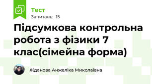 Підсумкова контрольна робота з фізики 7 клас(сімейна форма)