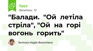 "Балади.  "Ой  летіла  стріла", "Ой  на  горі  вогонь  горить"