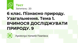  6 клас. Пізнаємо природу. Узагальнення. Тема 1. ВЧИМОСЯ ДОСЛІДЖУВАТИ ПРИРОДУ. 9