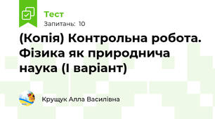 (Копія) Контрольна робота. Фізика як природнича наука (І варіант)