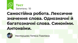 Самостійна робота. Лексичне значення слова. Однозначні й багатозначні слова. Синоніми. Антонвіми.
