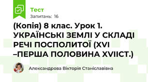 (Копія) 8 клас. Урок 1. УКРАЇНСЬКІ ЗЕМЛІ У СКЛАДІ РЕЧІ ПОСПОЛИТОЇ (XVI –ПЕРША ПОЛОВИНА XVIIСТ.)