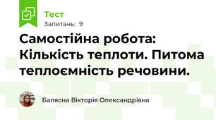 Самостійна робота: Кількість теплоти. Питома теплоємність речовини.