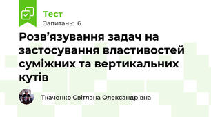 Розв’язування задач на застосування властивостей суміжних та вертикальних кутів
