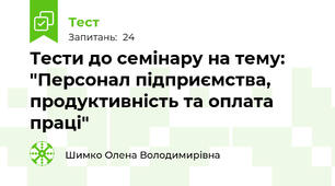 Тести до семінару на тему: "Персонал підприємства, продуктивність та оплата праці"