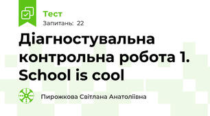 Діагностувальна контрольна робота 1.  School is cool 