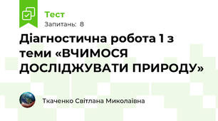 Діагностична робота 1 з теми «ВЧИМОСЯ ДОСЛІДЖУВАТИ ПРИРОДУ»