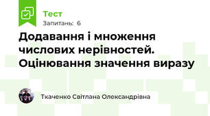 Додавання і множення числових нерівностей. Оцінювання значення виразу