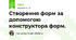 Створення форм за допомогою конструктора форм.
