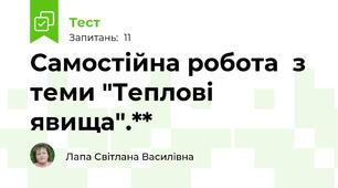  Самостійна робота  з теми "Теплові явища".**