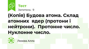 (Копія) Будова атома. Склад  атомних  ядер (протони і нейтрони).  Протонне число. Нуклонне число.