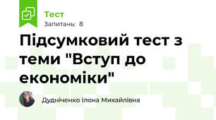 Підсумковий тест з теми "Вступ до економіки"