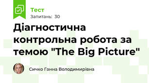 Діагностична контрольна робота за темою "The Big Picture"