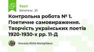 Контрольна робота № 1. Поетичне самовираження. Творчість українських поетів 1920-1930-х рр. 11-Д