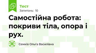 Самостійна робота: покриви тіла, опора і рух.