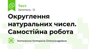  Округлення натуральних чисел. Самостійна робота