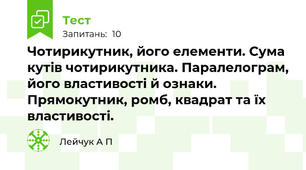 Чотирикутник, його елементи. Сума кутів чотирикутника. Паралелограм, його властивості й ознаки.   Прямокутник, ромб, квадрат та їх властивості.