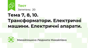 Тема 7, 8, 10. Трансформатори. Електричні машини. Електричні апарати.