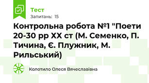 Контрольна робота №1 "Поети 20-30 рр ХХ ст (М. Семенко, П. Тичина, Є. Плужник, М. Рильський)