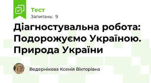 Діагностувальна робота: Подорожуємо Україною. Природа України