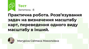 Практична робота. Розв’язування задач на визначення масштабу карт, переведення одного виду масштабу в інший.