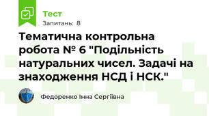 Тематична контрольна робота № 6 "Подільність натуральних чисел. Задачі на знаходження НСД і НСК."