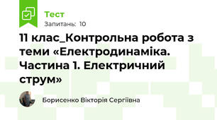 11 клас_Контрольна робота з теми «Електродинаміка. Частина 1. Електричний струм»