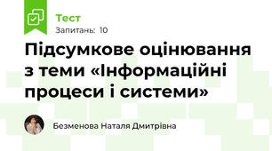 Підсумкове оцінювання з теми «Інформаційні процеси і системи» 