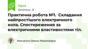 Практична робота №1.  Складання найпростішого електричного кола. Спостереження за електричними властивостями тіл.