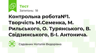 Контрольна робота№1. Творчість М.Семенка, М. Рильського, О. Турянського, В. Свідзинського, Б-І. Антонича.