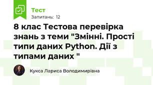 8 клас Тестова перевірка знань з теми "Змінні. Прості типи даних Python. Дії з типами даних "