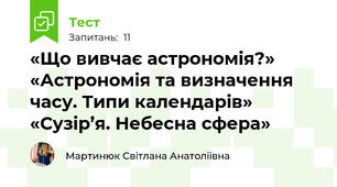 «Що вивчає астрономія?» «Астрономія та визначення часу. Типи календарів» «Сузір’я. Небесна сфера»