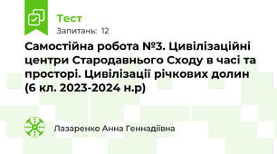 Самостійна робота №3. Цивілізаційні центри Стародавнього Сходу в часі та просторі. Цивілізації річкових долин (6 кл. 2023-2024 н.р)