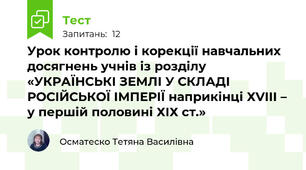 Урок контролю і корекції навчальних досягнень учнів із розділу «УКРАЇНСЬКІ ЗЕМЛІ У СКЛАДІ РОСІЙСЬКОЇ ІМПЕРІЇ наприкінці ХVІІІ – у першій половині ХІХ ст.»