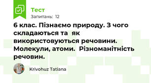  6 клас. Пізнаємо природу. З чого складаються та	як  використовуються речовини. Молекули, атоми.	Різноманітність  речовин. 